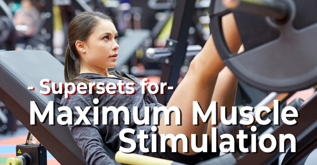 Using Supersets For Maximum Muscle Stimulation and Fat Loss build muscle while burning fat with supersets